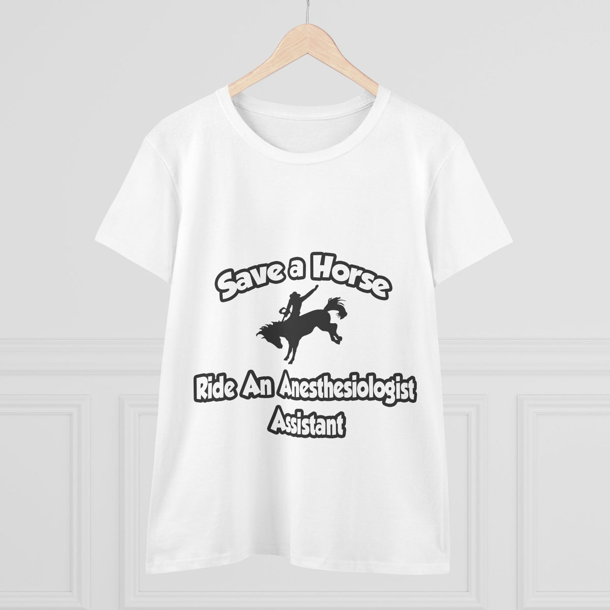 Save a Horse, Ride an Anesthesiologist Asst - Women's Midweight Cotton Tee