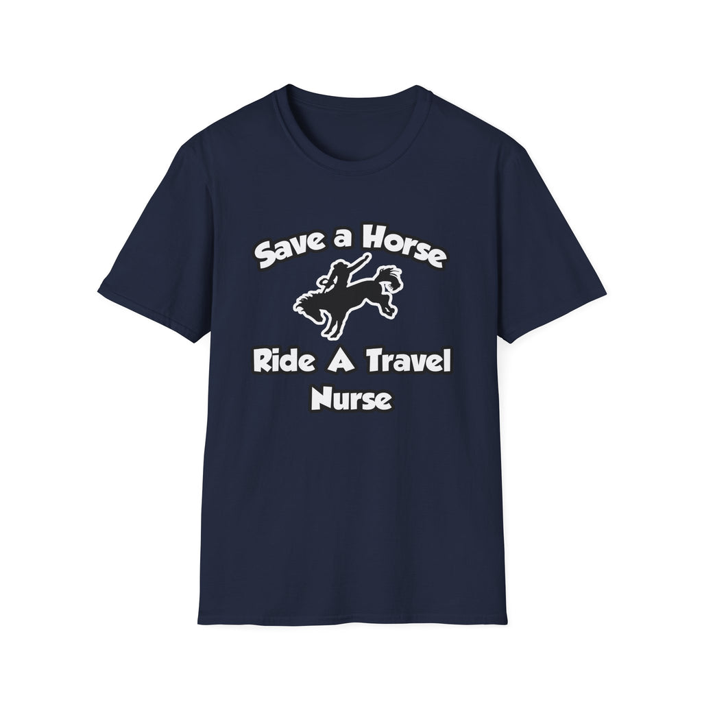 Save a Horse, Ride a Travel Nurse - Unisex Softstyle T-Shirt