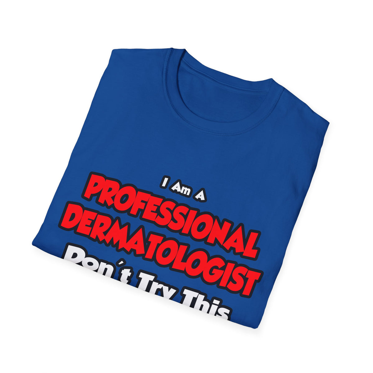 Professional Dermatologist ... Don't Try This - Unisex Softstyle T-Shirt