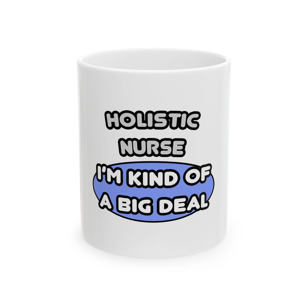 Holistic Nurse ... I'm Kind of a Big Deal - Ceramic Mug, (11oz, 15oz)