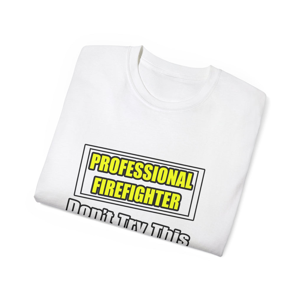 Professional Firefighter...Don't Try At Home - Unisex Ultra Cotton Tee