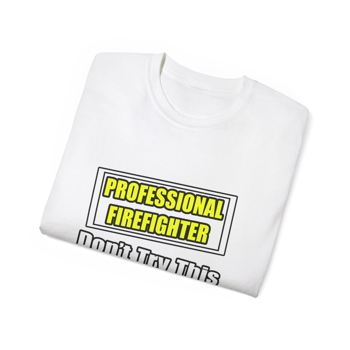 Professional Firefighter...Don't Try At Home - Unisex Ultra Cotton Tee