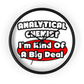 Analytical Chemist...Big Deal - Wall Clock