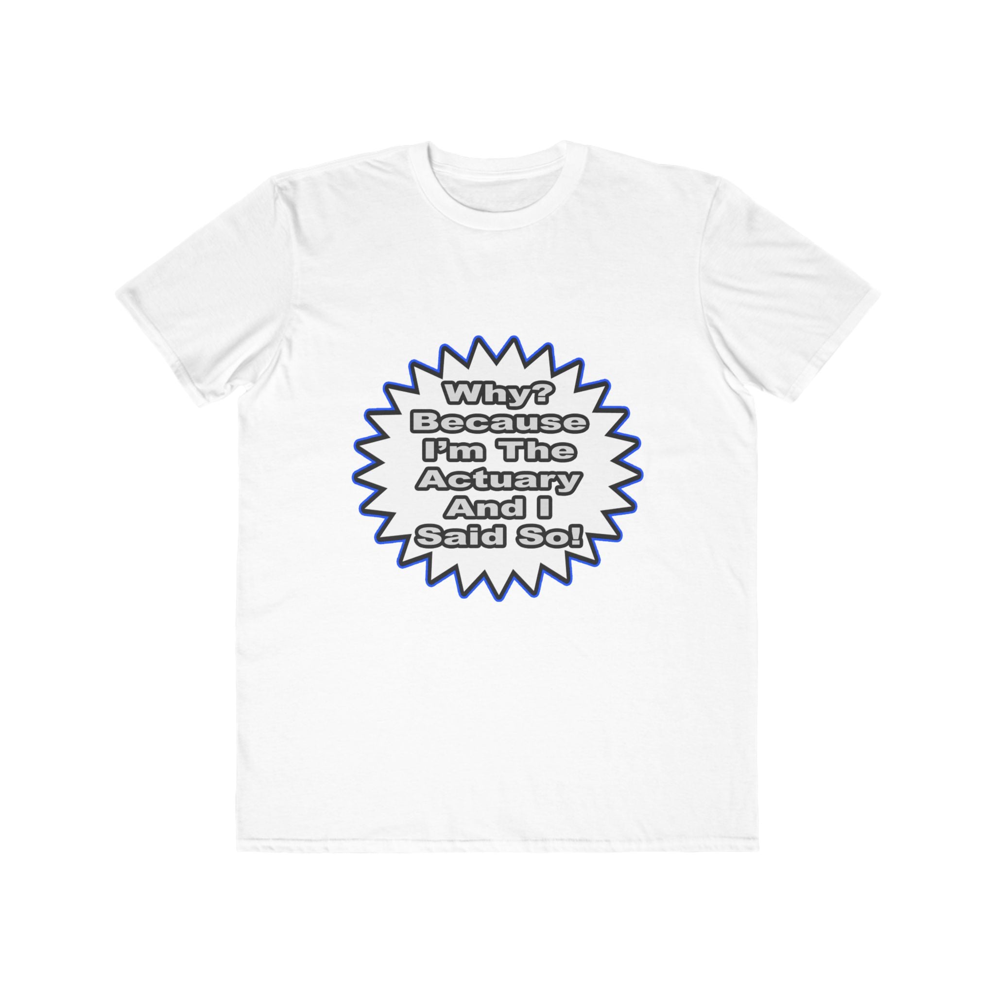 Actuary...Because I Said So - Men's Lightweight Fashion Tee