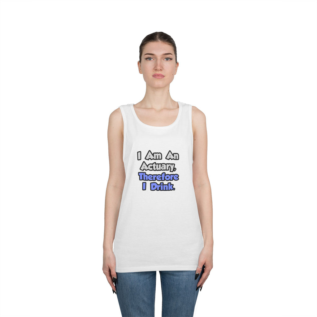 I Am An Actuary, Therefore I Drink - Unisex Heavy Cotton Tank Top