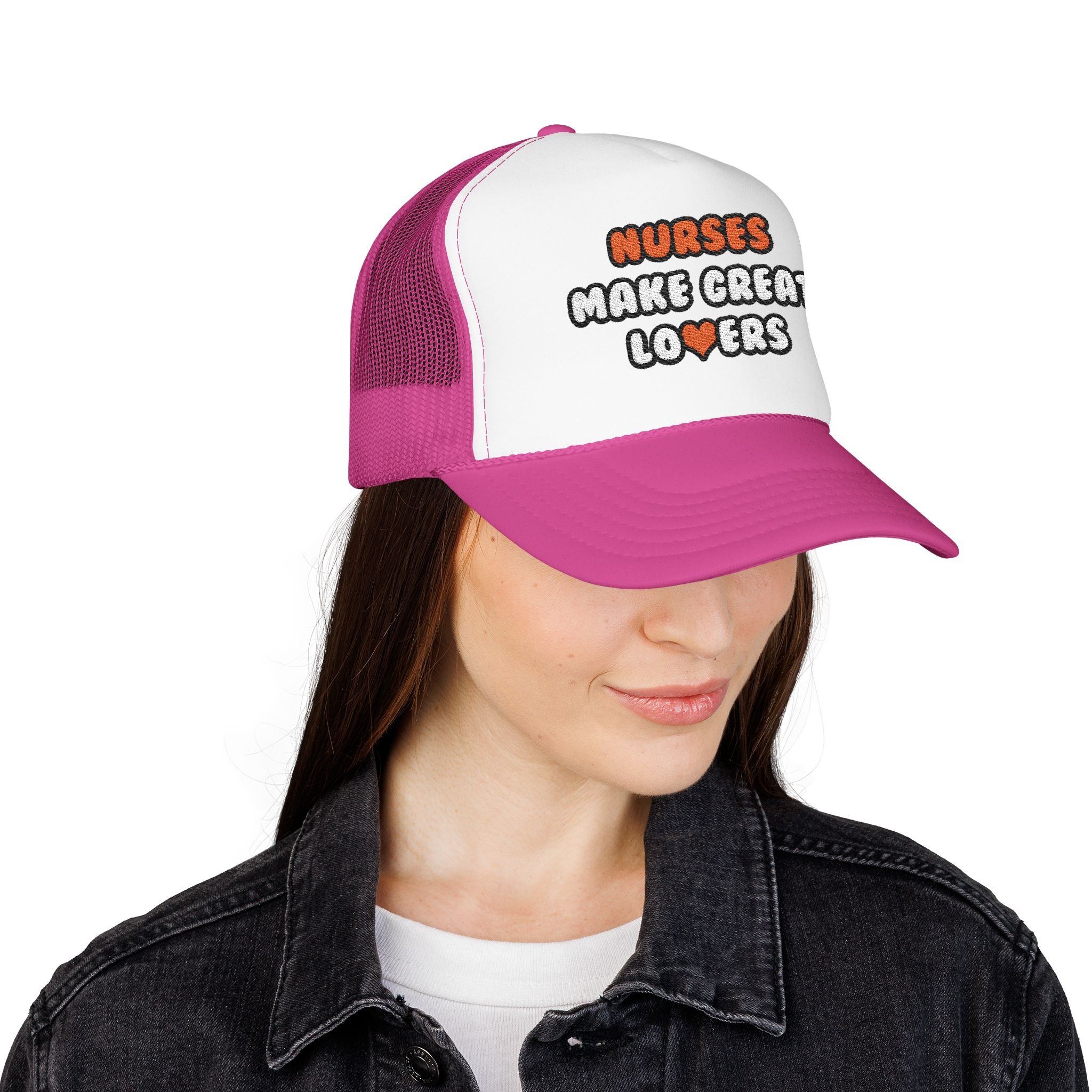 Nurses Make Great Lovers - Foam Trucker Hat