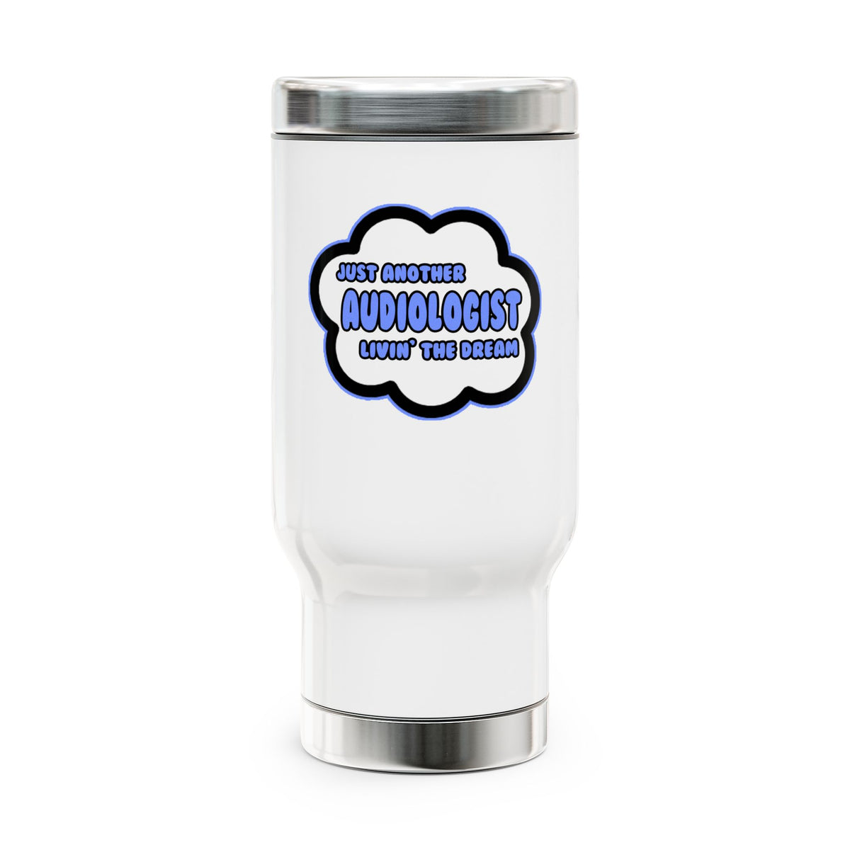 Audiologist .. Livin' The Dream - Stainless Steel Travel Mug with Handle, 14oz