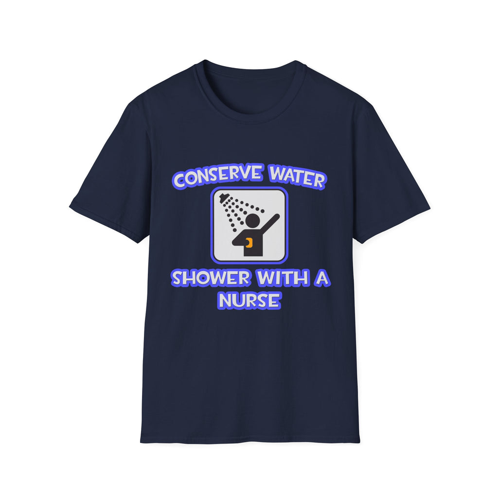 Conserve Water .. Shower With a Nurse - Unisex Softstyle T-Shirt