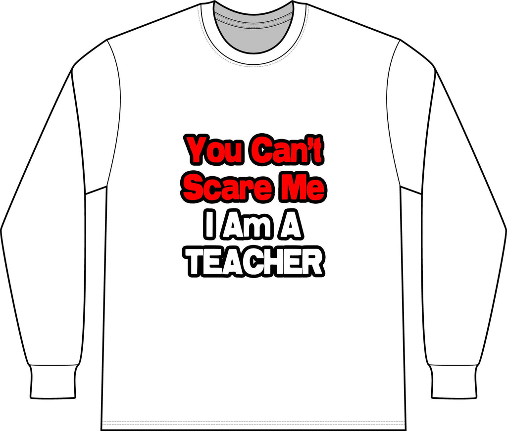 You Can't Scare Me...Teacher - Unisex Long Sleeve T-Shirt