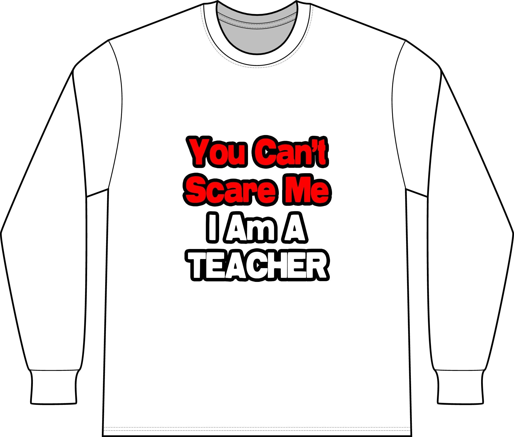 You Can't Scare Me...Teacher - Unisex Long Sleeve T-Shirt