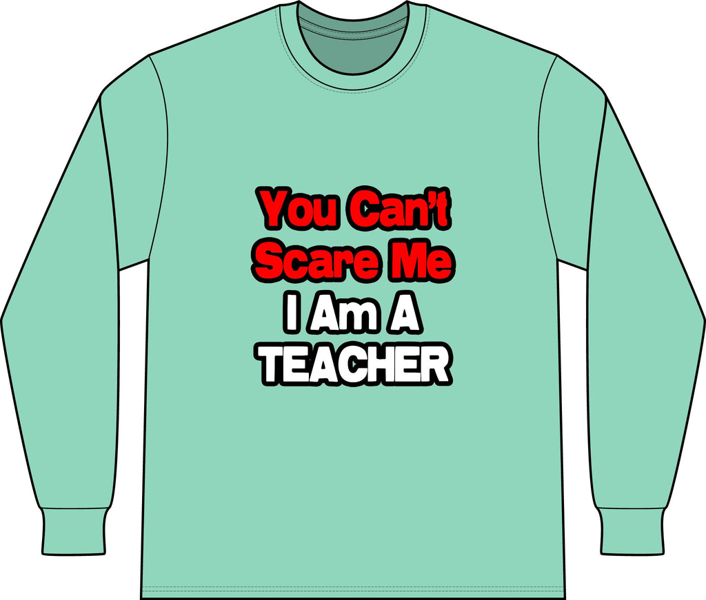 You Can't Scare Me...Teacher - Unisex Long Sleeve T-Shirt