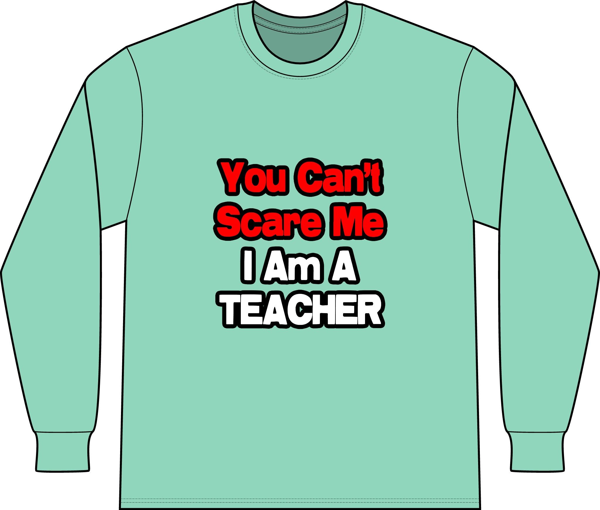 You Can't Scare Me...Teacher - Unisex Long Sleeve T-Shirt