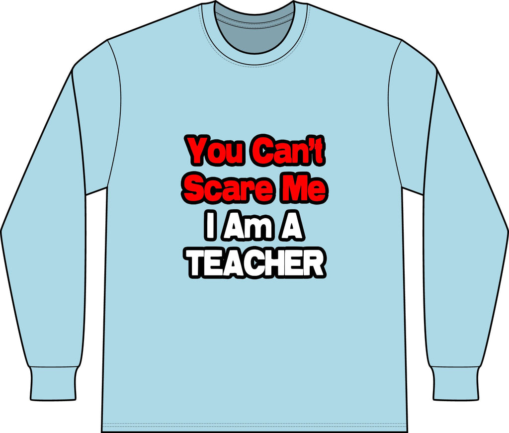You Can't Scare Me...Teacher - Unisex Long Sleeve T-Shirt