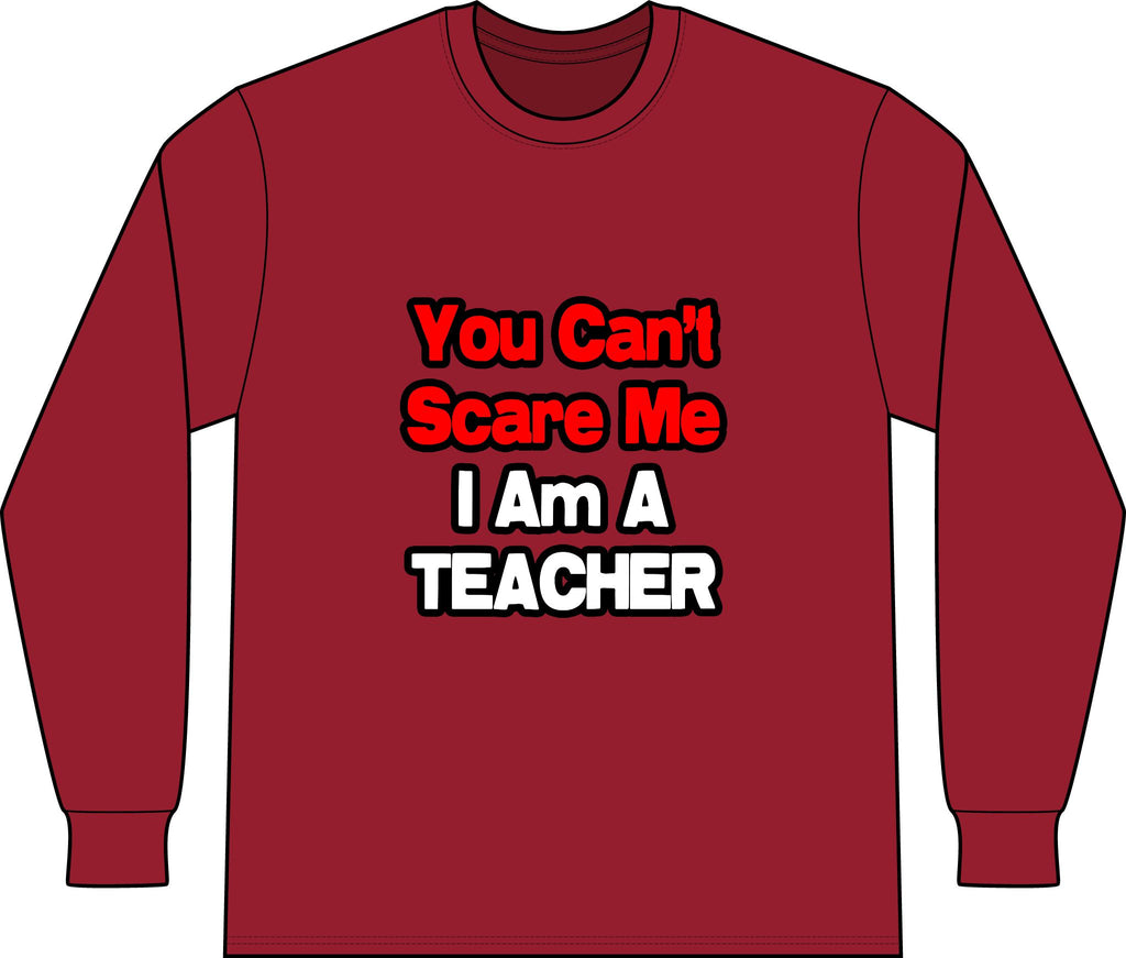 You Can't Scare Me...Teacher - Unisex Long Sleeve T-Shirt