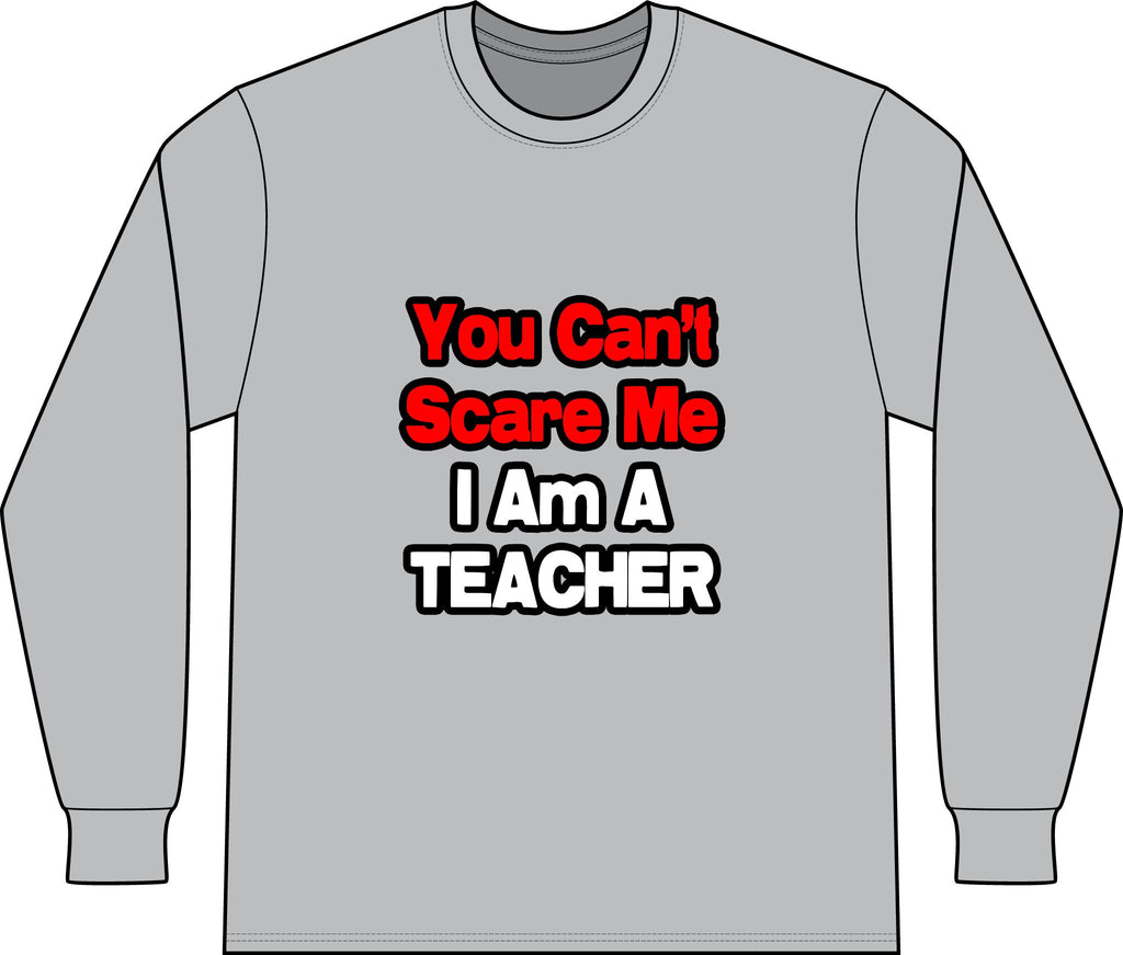 You Can't Scare Me...Teacher - Unisex Long Sleeve T-Shirt
