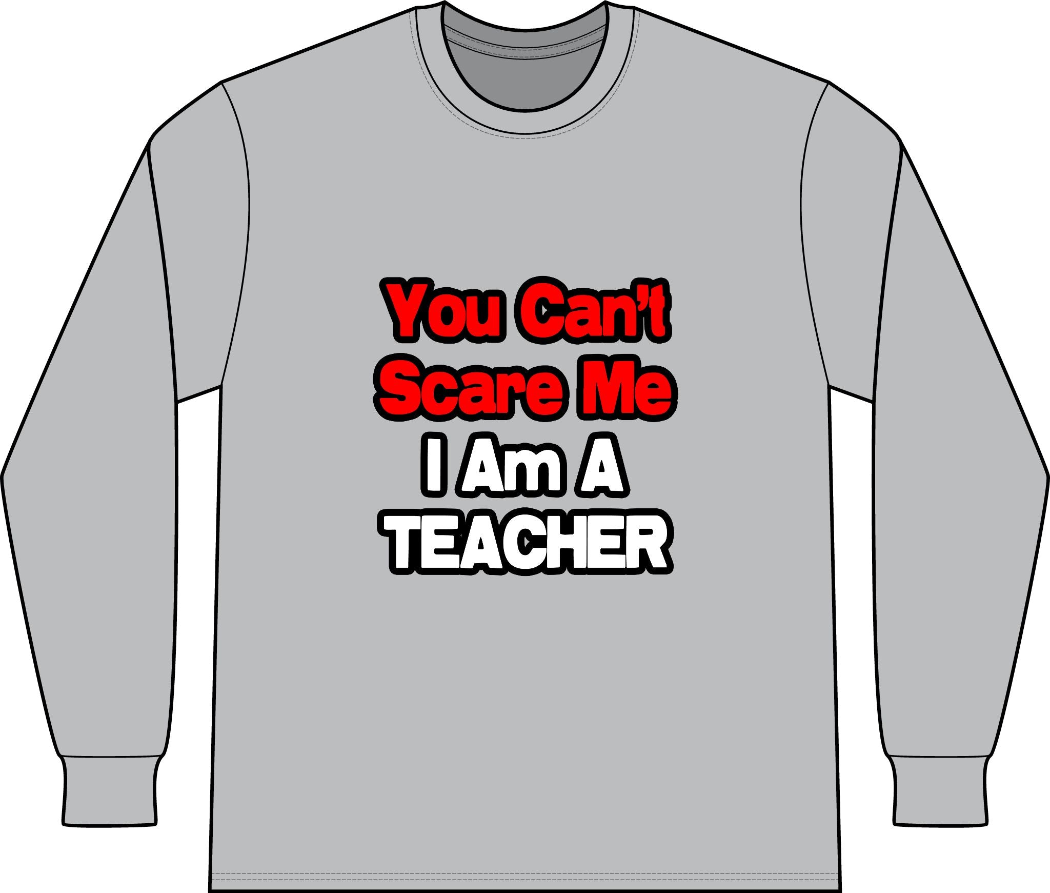 You Can't Scare Me...Teacher - Unisex Long Sleeve T-Shirt