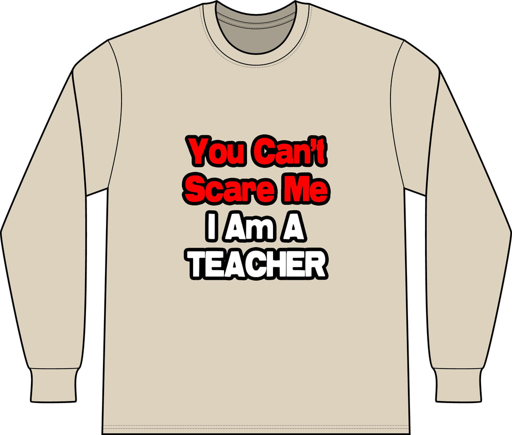 You Can't Scare Me...Teacher - Unisex Long Sleeve T-Shirt