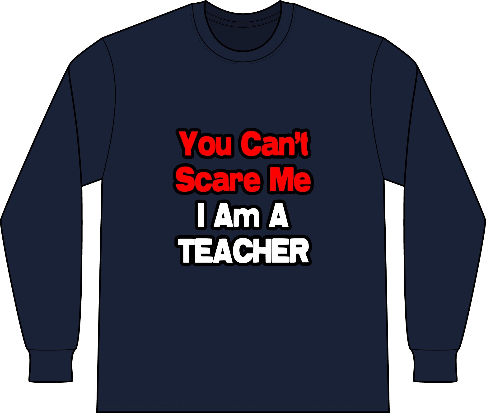 You Can't Scare Me...Teacher - Unisex Long Sleeve T-Shirt