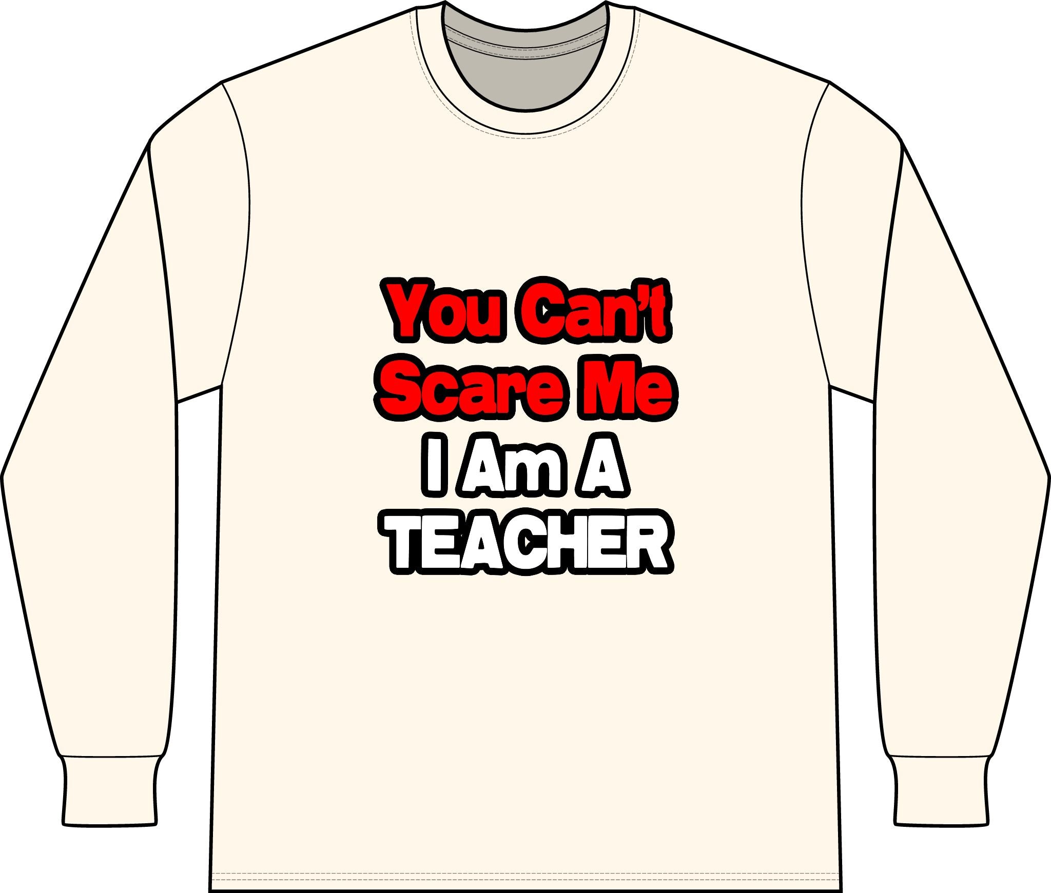 You Can't Scare Me...Teacher - Unisex Long Sleeve T-Shirt