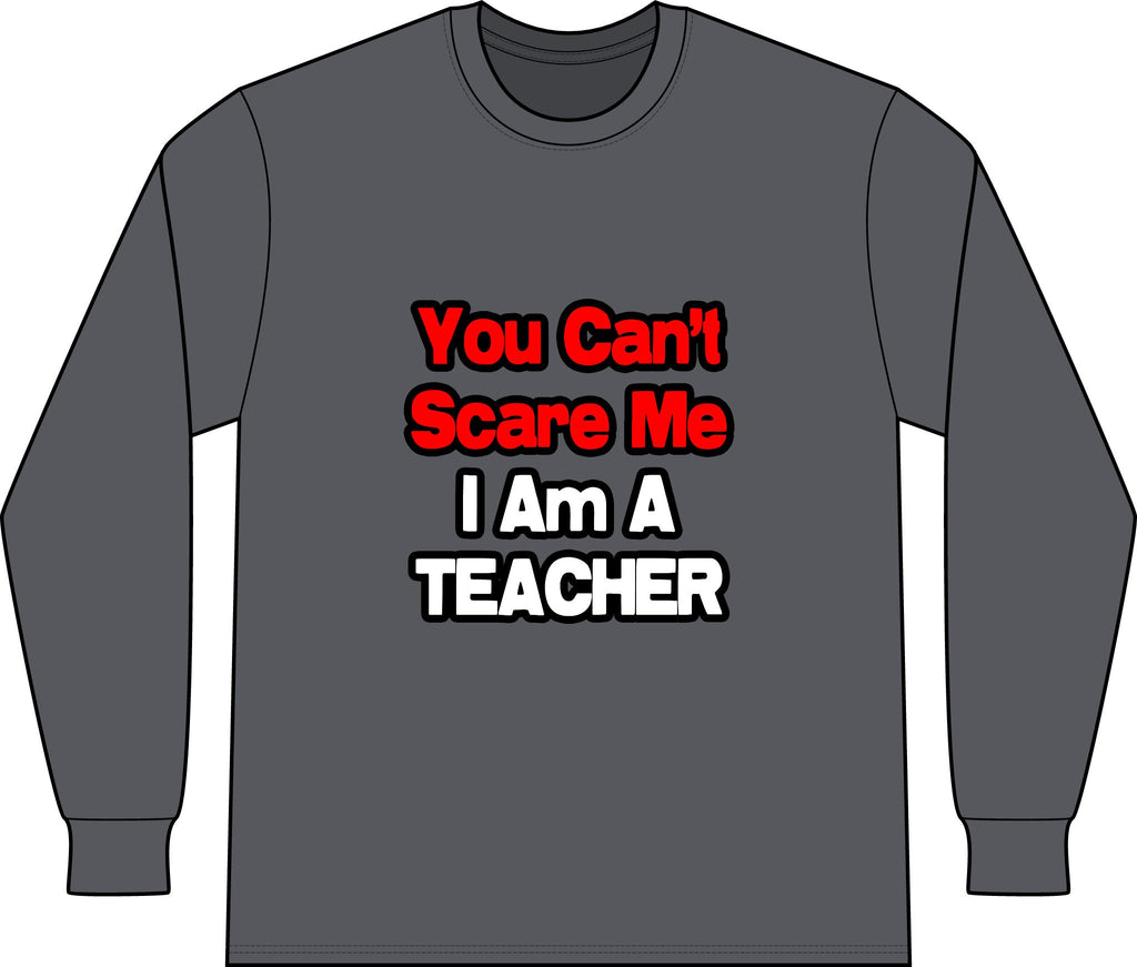 You Can't Scare Me...Teacher - Unisex Long Sleeve T-Shirt