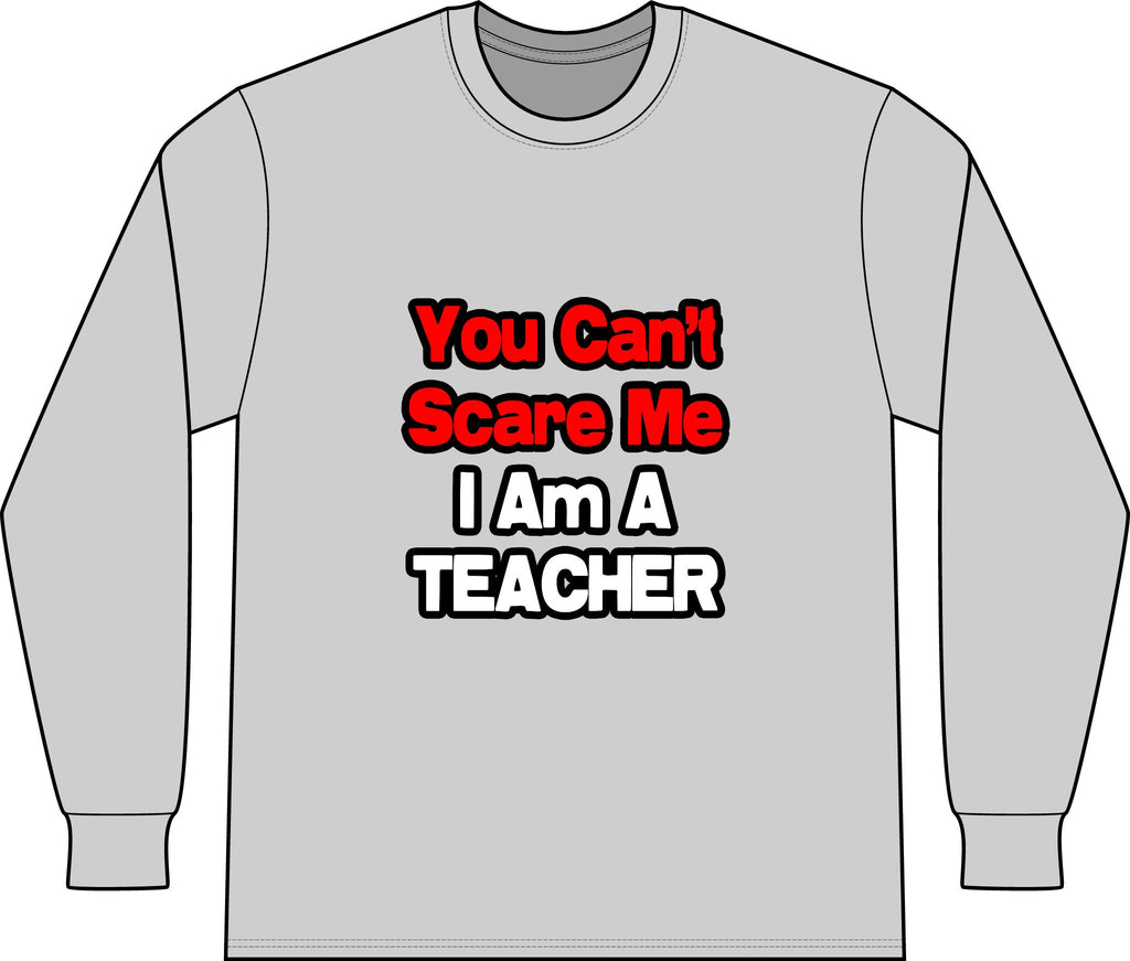 You Can't Scare Me...Teacher - Unisex Long Sleeve T-Shirt