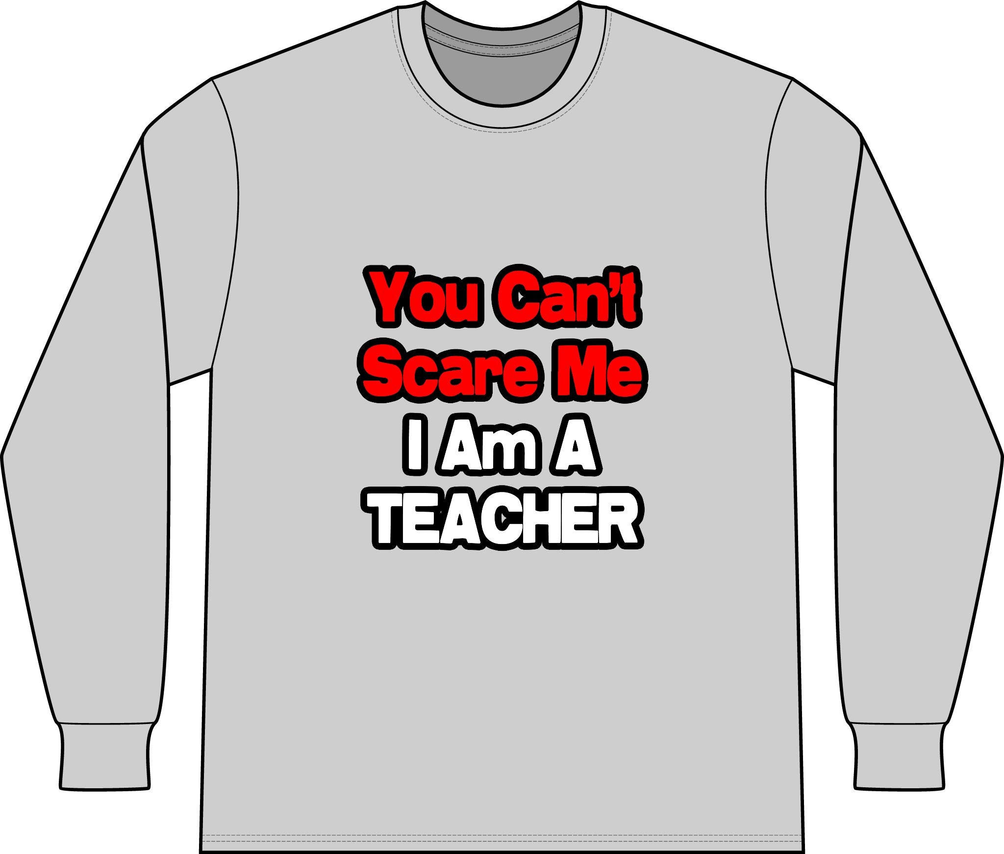 You Can't Scare Me...Teacher - Unisex Long Sleeve T-Shirt