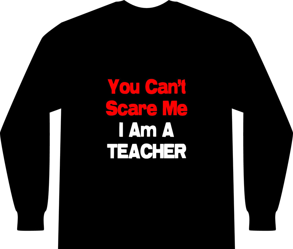 You Can't Scare Me...Teacher - Unisex Long Sleeve T-Shirt