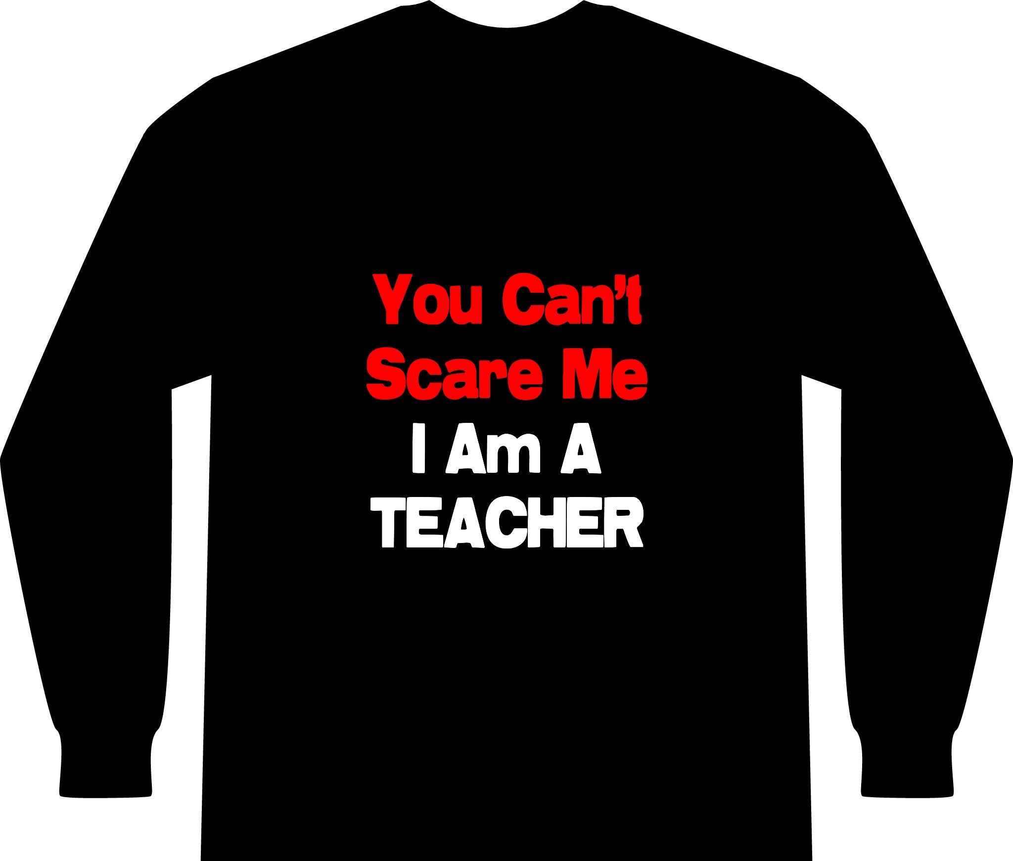You Can't Scare Me...Teacher - Unisex Long Sleeve T-Shirt