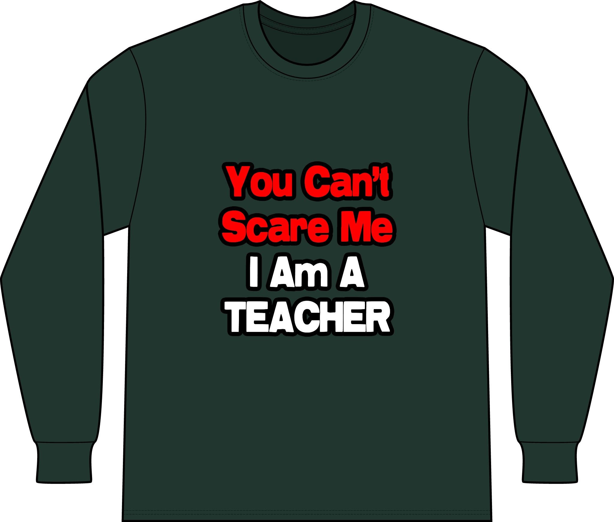 You Can't Scare Me...Teacher - Unisex Long Sleeve T-Shirt