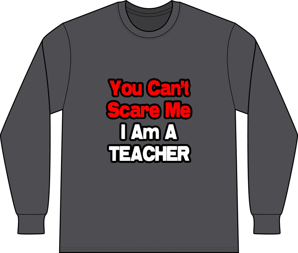 You Can't Scare Me...Teacher - Unisex Long Sleeve T-Shirt