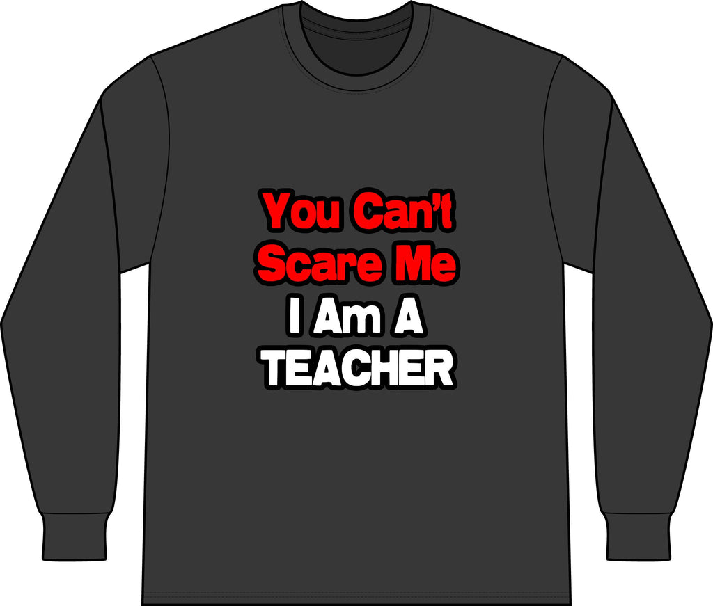 You Can't Scare Me...Teacher - Unisex Long Sleeve T-Shirt