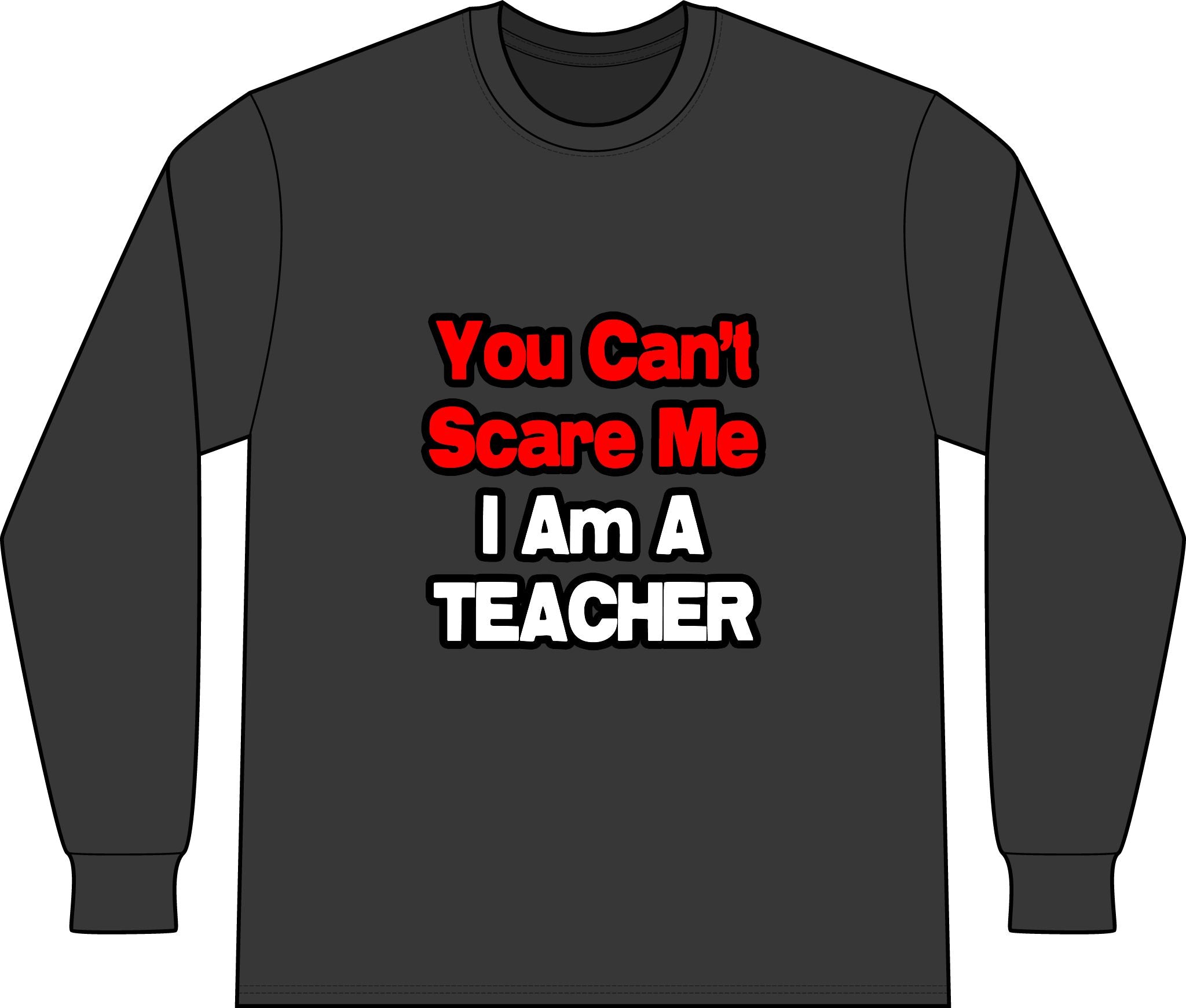 You Can't Scare Me...Teacher - Unisex Long Sleeve T-Shirt