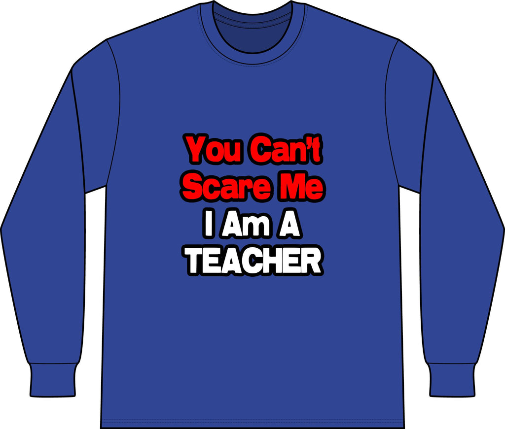 You Can't Scare Me...Teacher - Unisex Long Sleeve T-Shirt