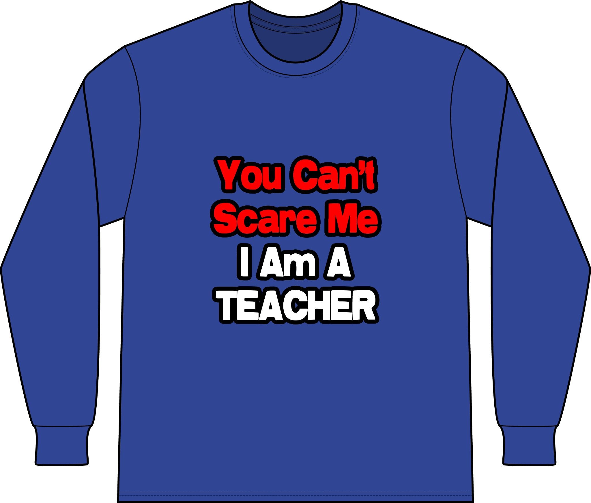 You Can't Scare Me...Teacher - Unisex Long Sleeve T-Shirt