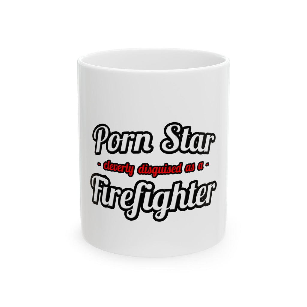 Porn Star...Firefighter - Ceramic Mug, (11oz, 15oz)