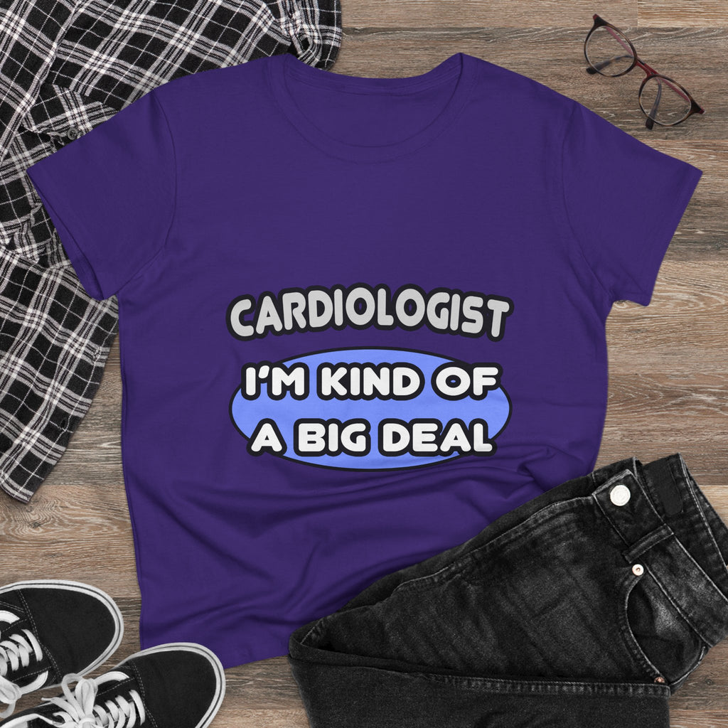 Cardiologist...Kind of a Big Deal - Women's Midweight Cotton Tee