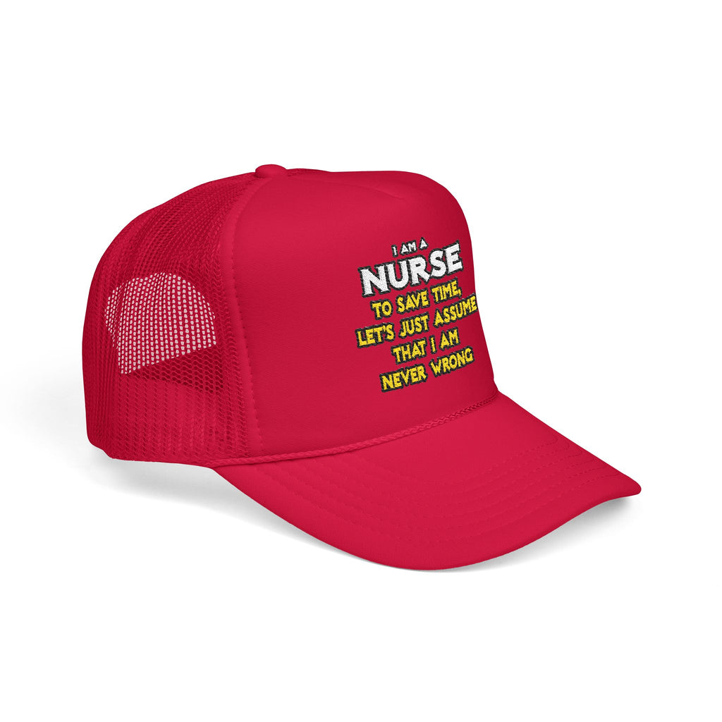 Nurse...Assume I Am Never Wrong - Foam Trucker Hat