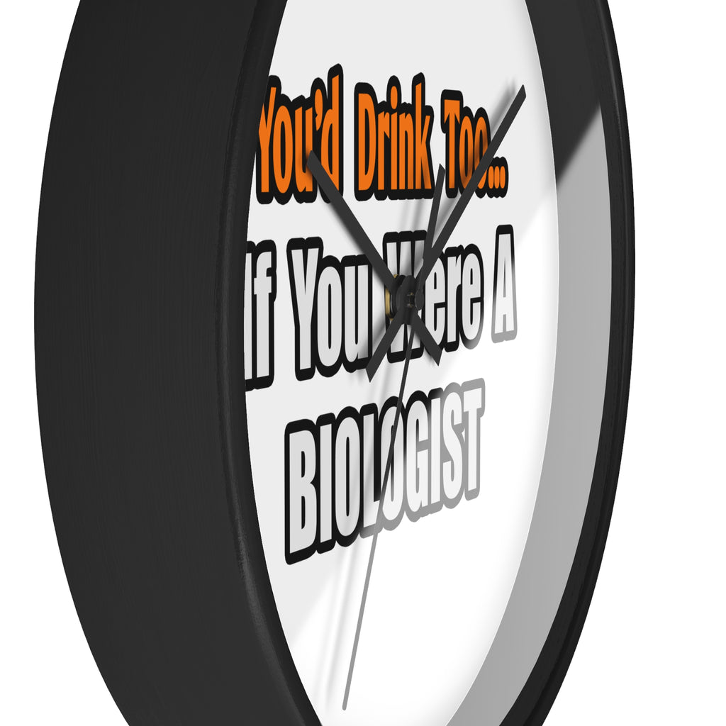 You'd Drink Too...Biologist - Wall Clock