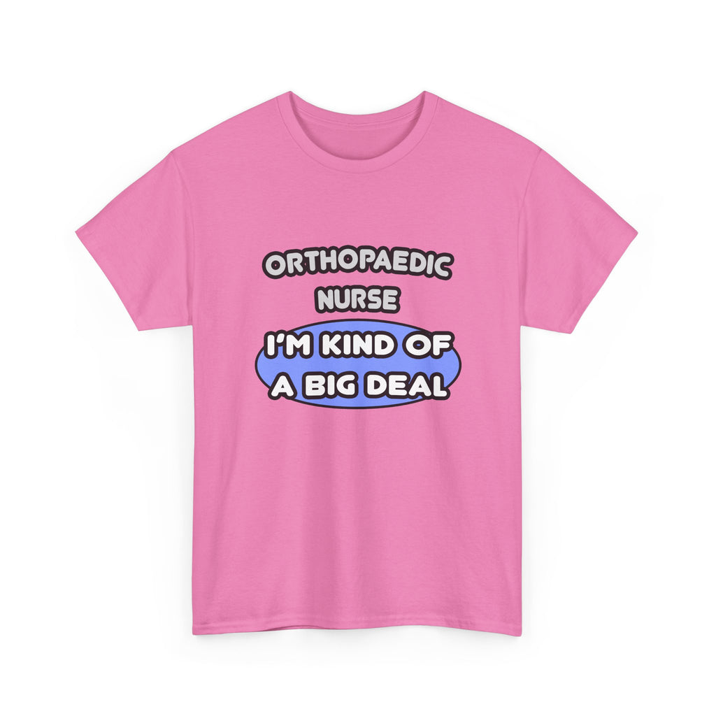 Orthopaedic Nurse ... I'm Kind of a Big Deal - Unisex Heavy Cotton Tee