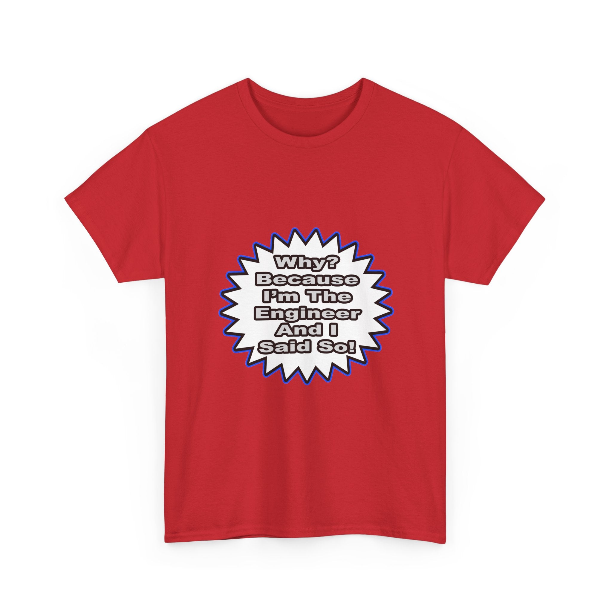 Engineer...Because I Said So - Unisex Heavy Cotton Tee