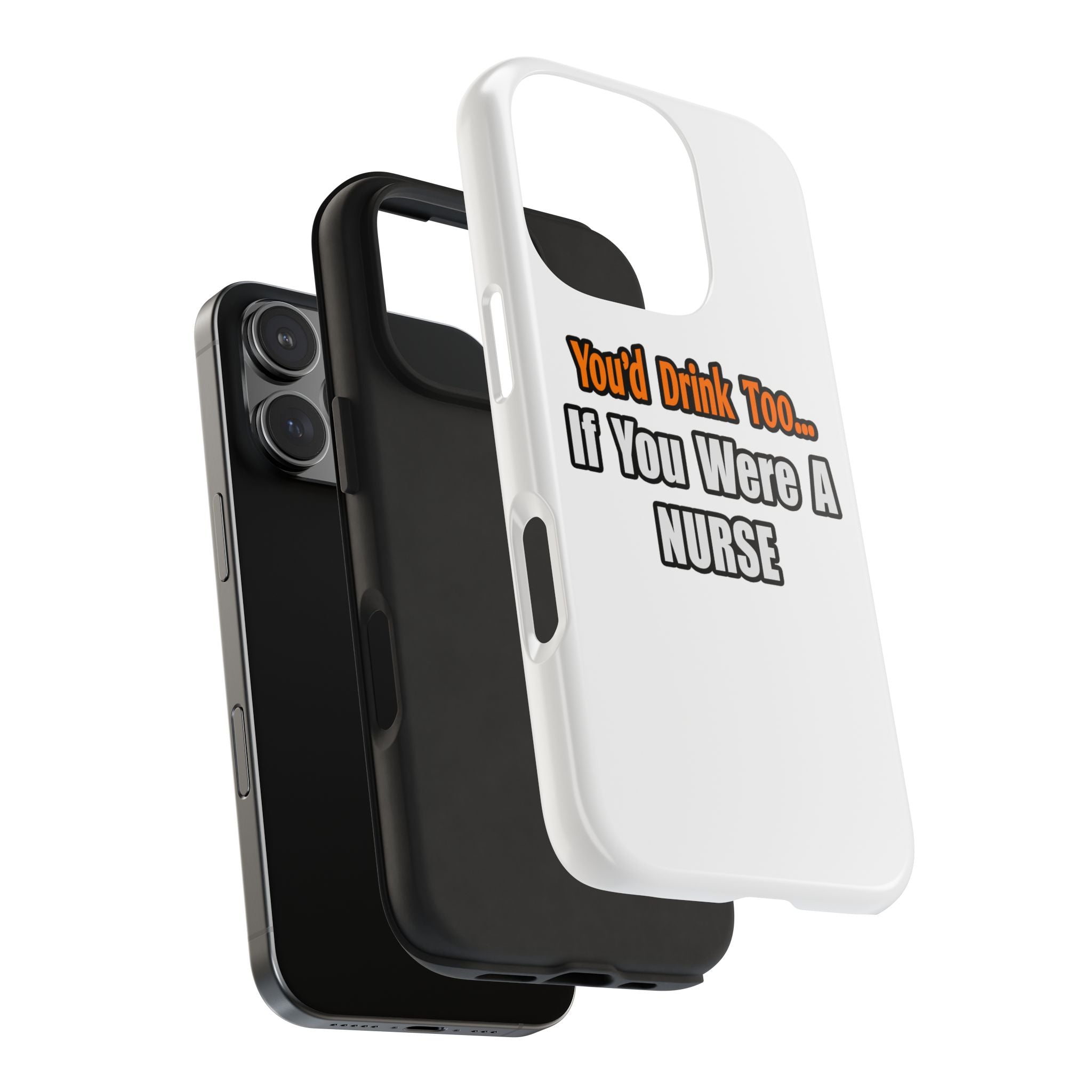 You'd Drink Too...Nurse - Tough Phone Cases