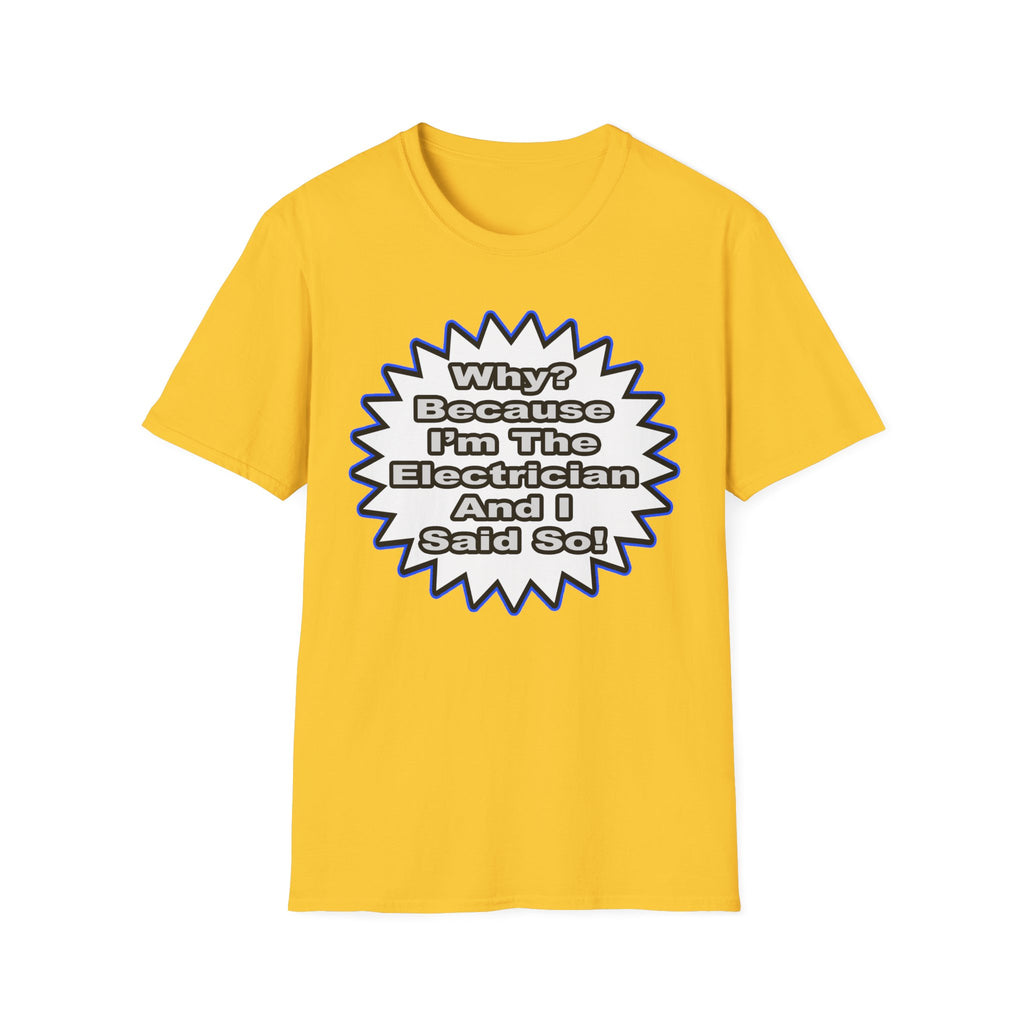 Electrician...Because I Said So - Unisex Softstyle T-Shirt