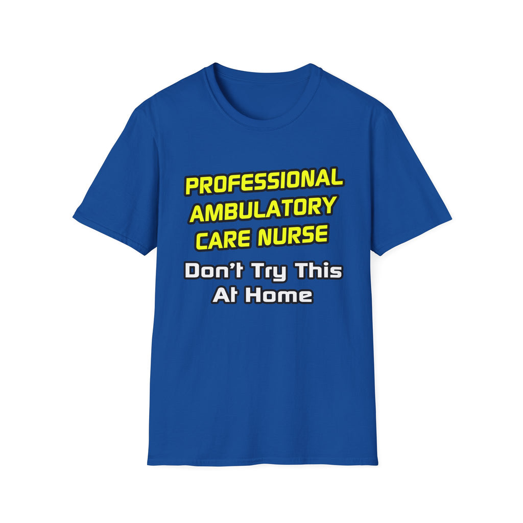 Professional Ambulatory Care Nurse .. Joke - Unisex Softstyle T-Shirt