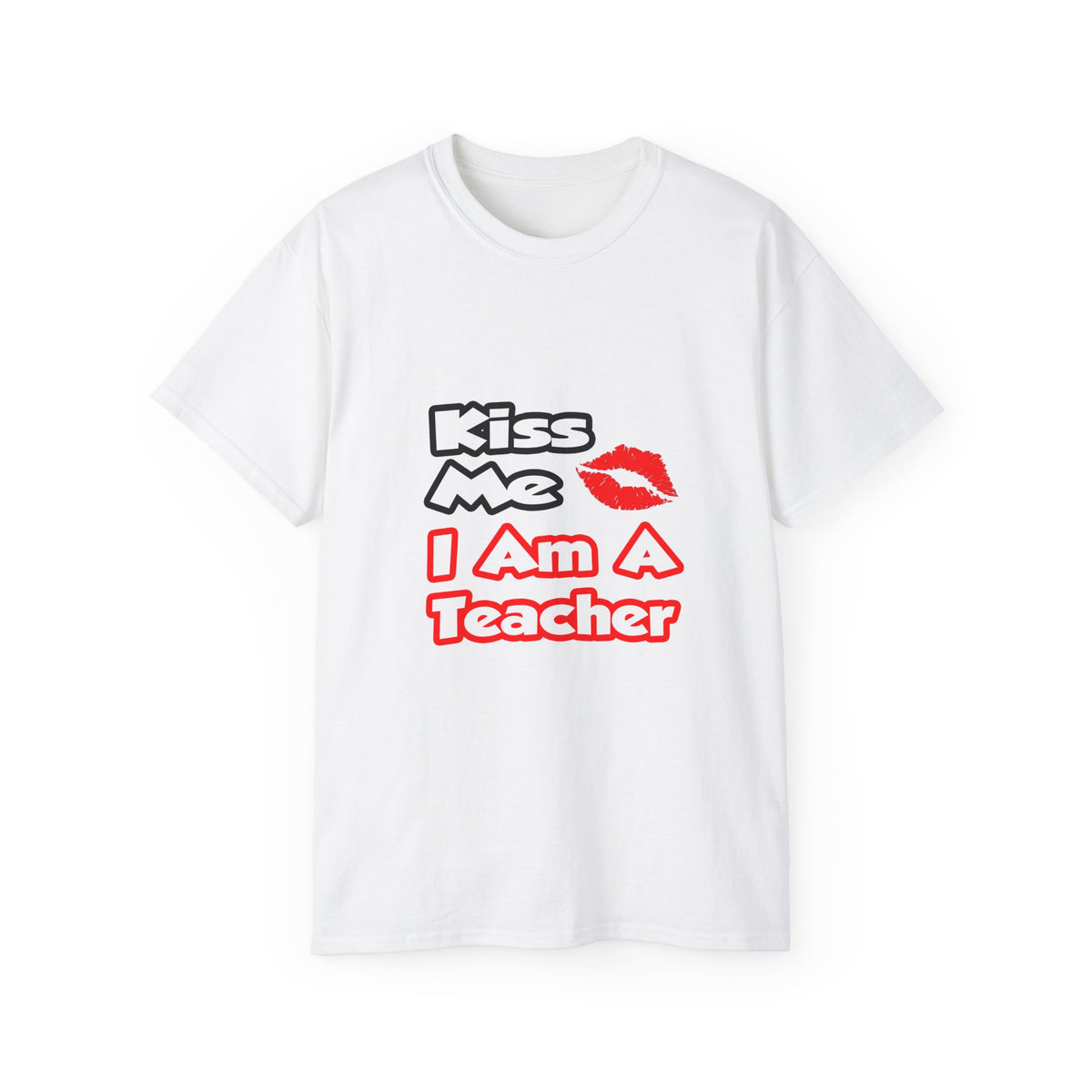 Kiss Me...I Am A Teacher - Unisex Ultra Cotton Tee