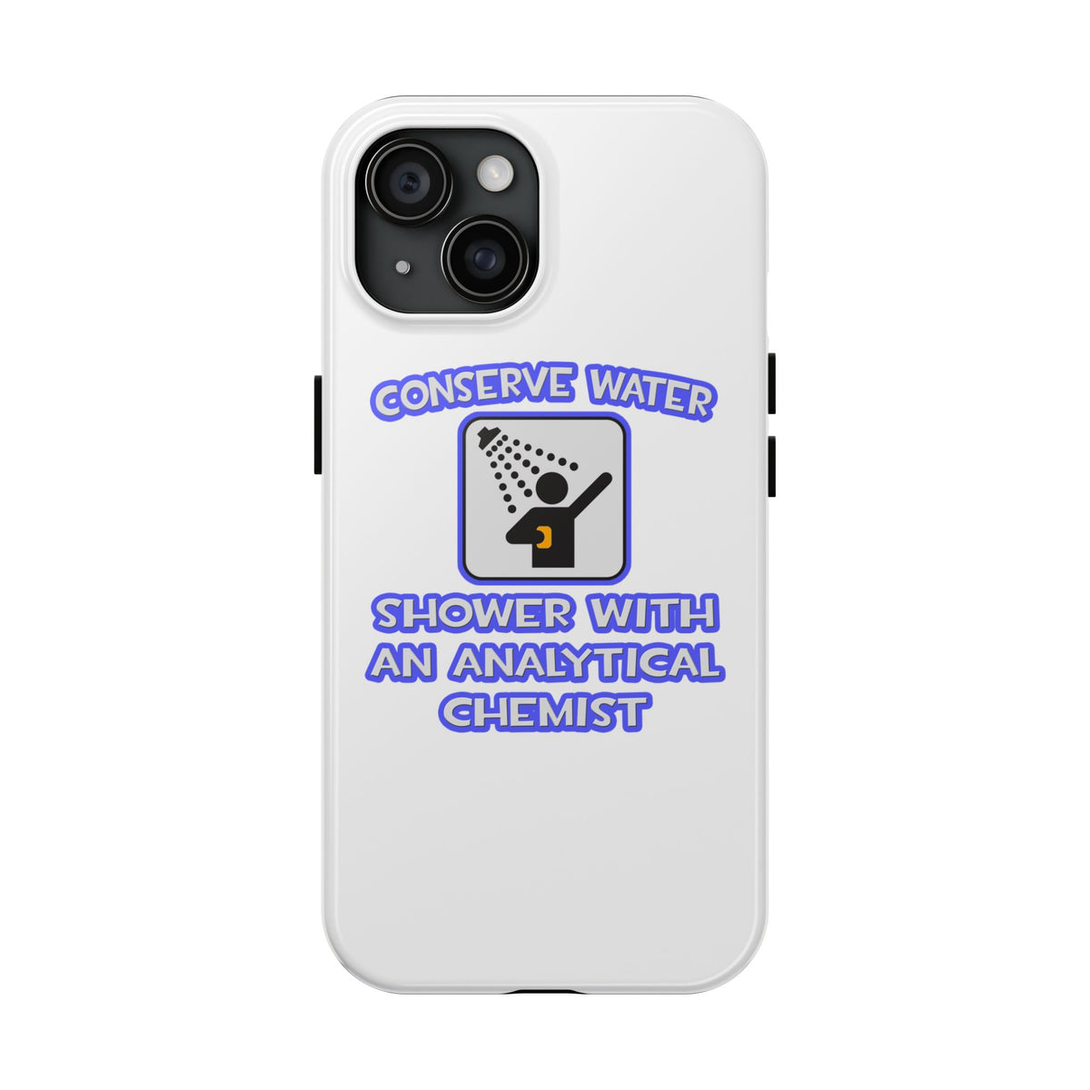 Conserve Water .. Shower With Analytical Chemist - Tough Phone Cases