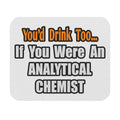You'd Drink Too...Analytical Chemist - Mouse Pad (Rectangle)