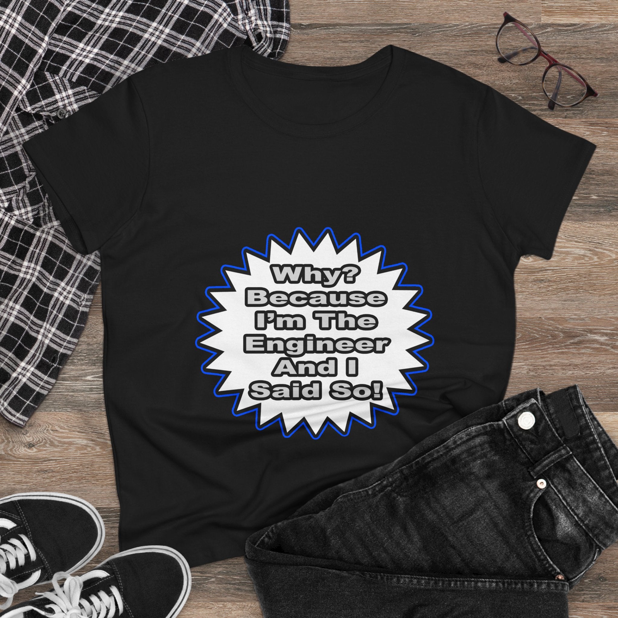 Engineer...Because I Said So - Women's Midweight Cotton Tee