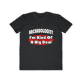 Archaeologist...Big Deal - Men's Lightweight Fashion Tee