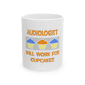 Audiologist ... Will Work For Cupcakes - Ceramic Mug, (11oz, 15oz)