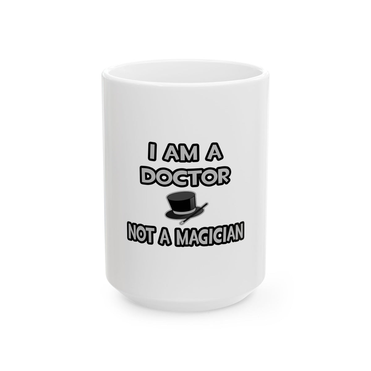 I Am A Doctor ... Not A Magician - Ceramic Mug, (11oz, 15oz)